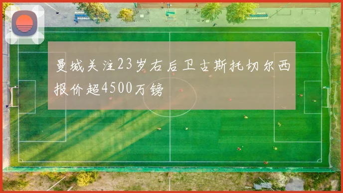 曼城关注23岁右后卫古斯托切尔西报价超4500万镑